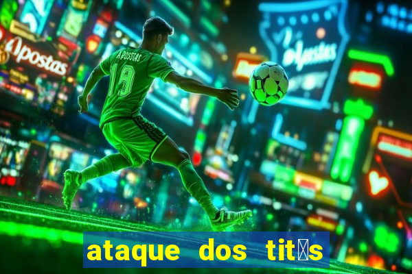 ataque dos tit茫s filme online dublado